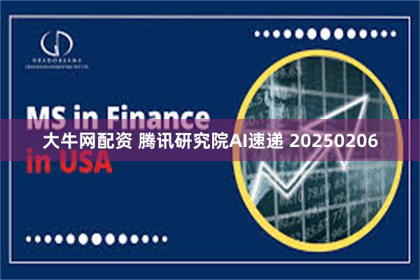 大牛网配资 腾讯研究院AI速递 20250206